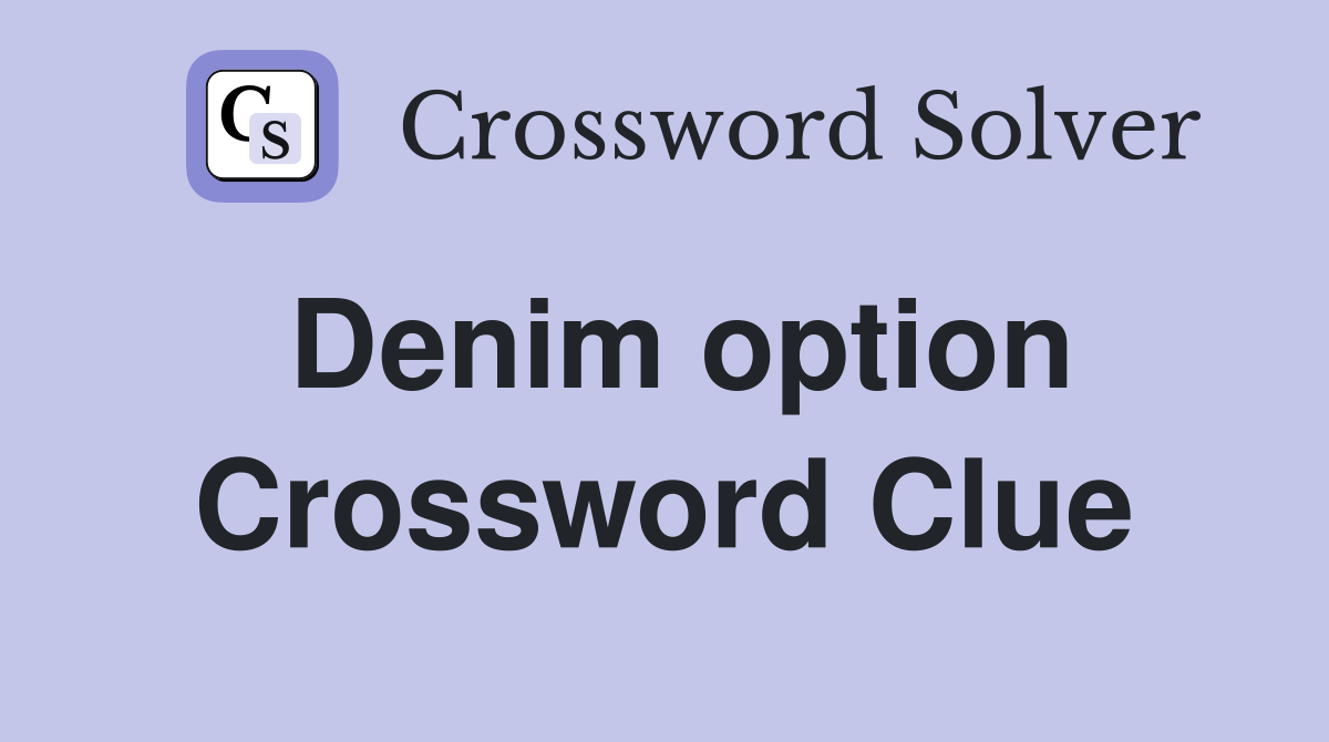 Denim option Crossword Clue