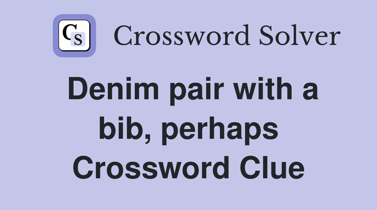Denim pair with a bib, perhaps Crossword Clue