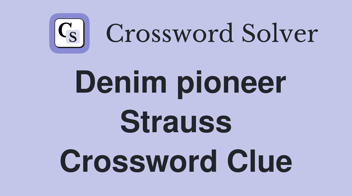 Denim pioneer Strauss Crossword Clue