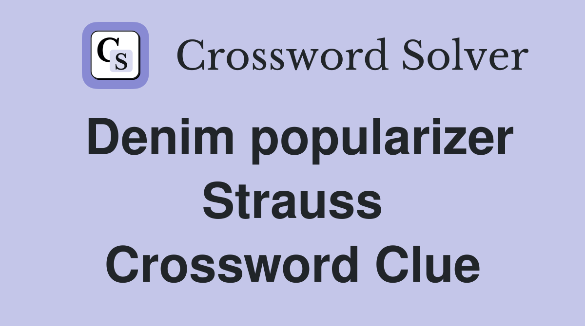 Denim popularizer Strauss Crossword Clue