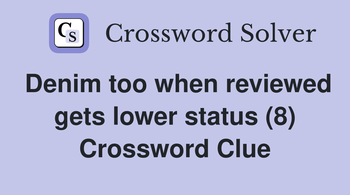 Denim too when reviewed gets lower status (8) Crossword Clue