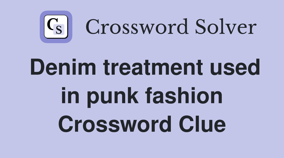 Denim treatment used in punk fashion Crossword Clue