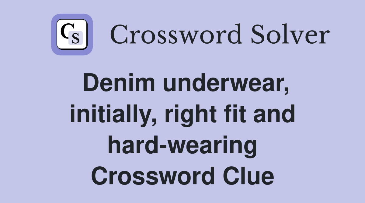 Denim underwear, initially, right fit and hard-wearing Crossword Clue