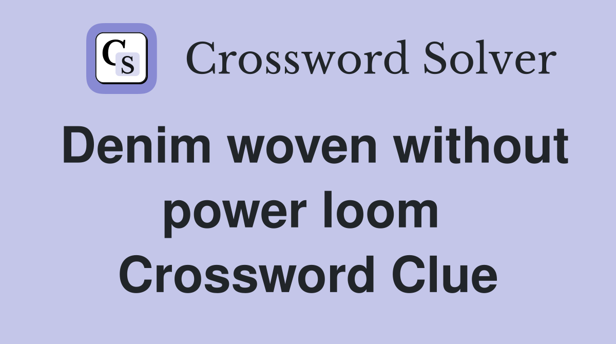 Denim woven without power loom  Crossword Clue
