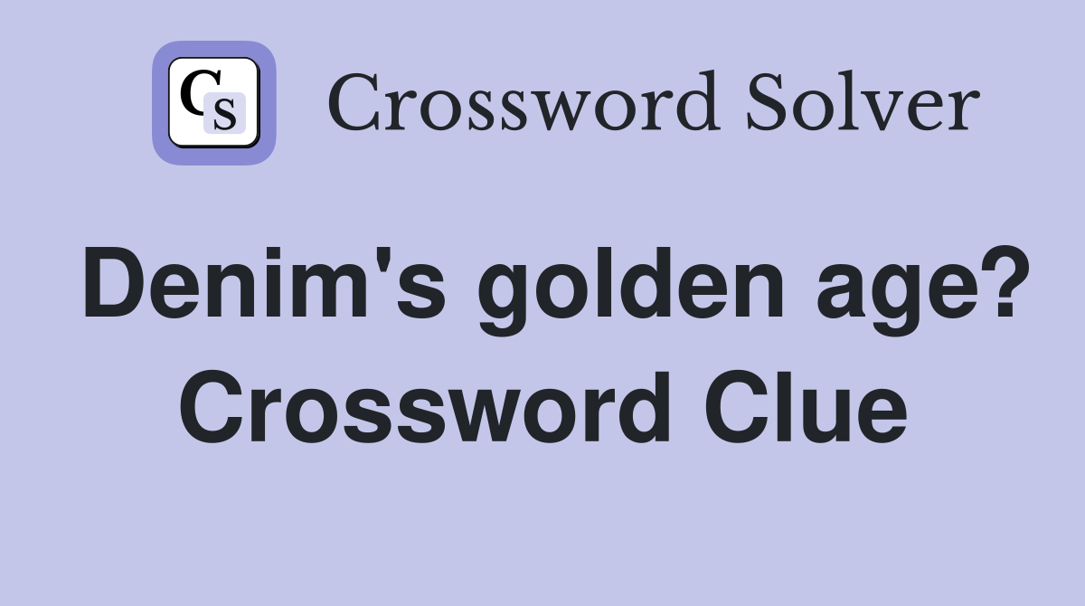 Denim's golden age? Crossword Clue