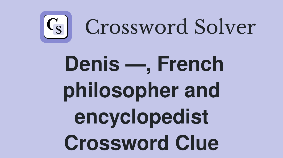 Denis —, French philosopher and encyclopedist Crossword Clue