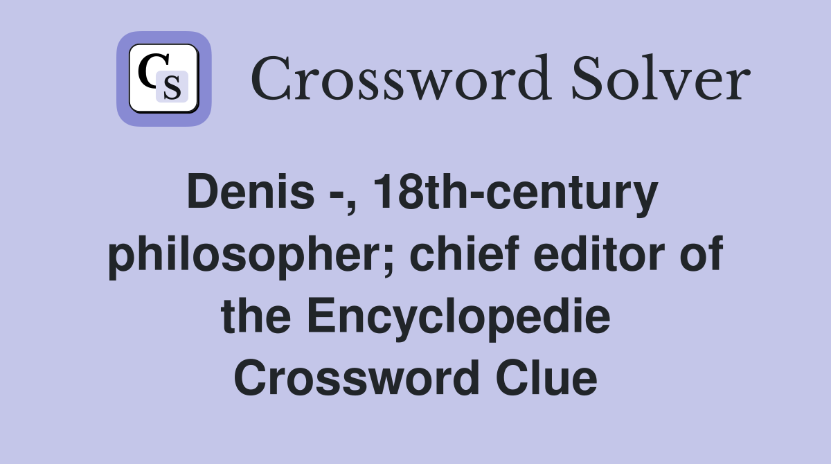 Denis -, 18th-century philosopher; chief editor of the Encyclopedie Crossword Clue