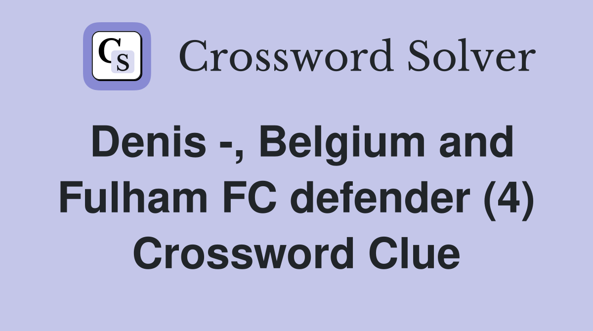 Denis -, Belgium and Fulham FC defender (4) Crossword Clue