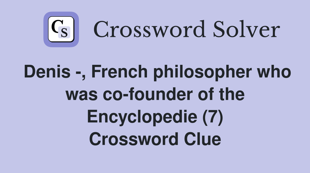 Denis -, French philosopher who was co-founder of the Encyclopedie (7) Crossword Clue