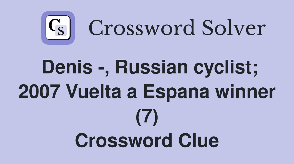 Denis -, Russian cyclist; 2007 Vuelta a Espana winner (7) Crossword Clue