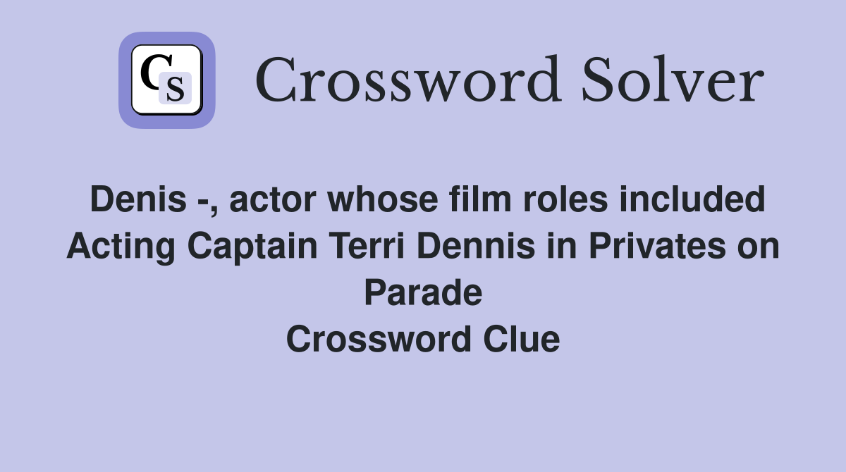 Denis -, actor whose film roles included Acting Captain Terri Dennis in Privates on Parade Crossword Clue