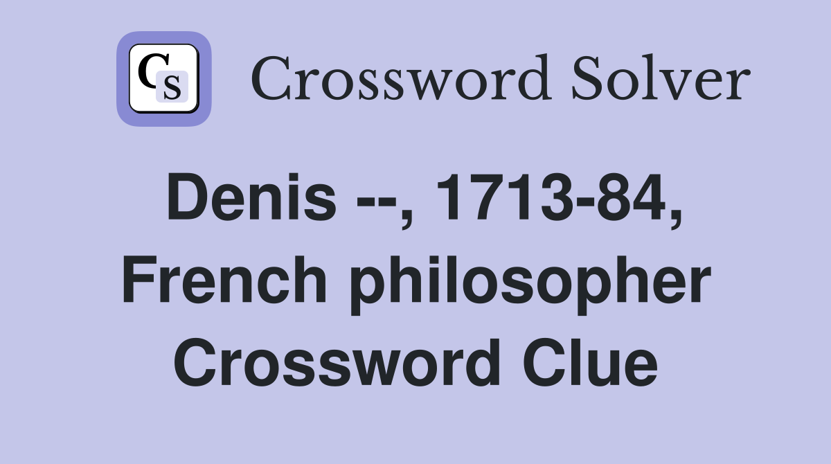 Denis --, 1713-84, French philosopher Crossword Clue