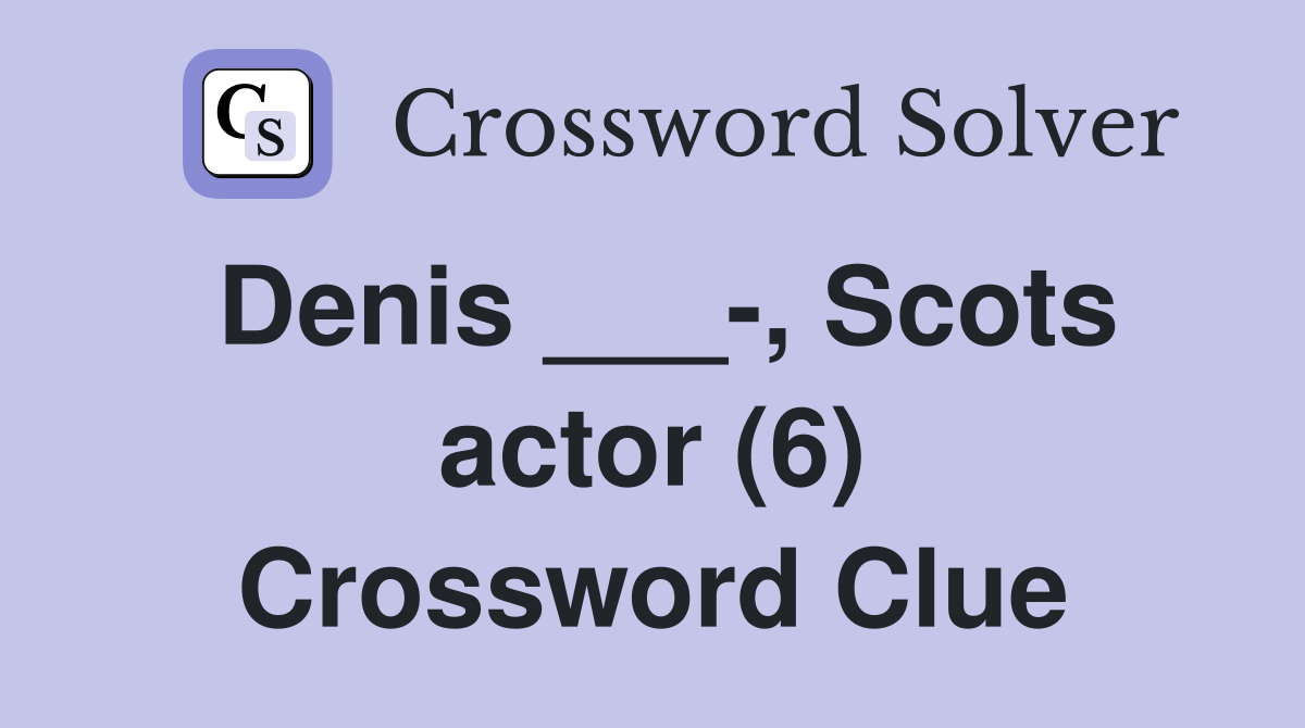 Denis ___-, Scots actor (6) Crossword Clue