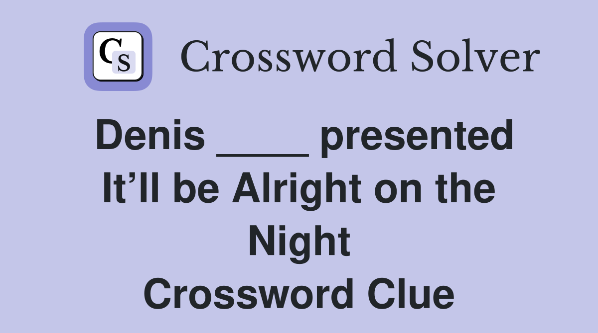 Denis ____ presented It’ll be Alright on the Night Crossword Clue