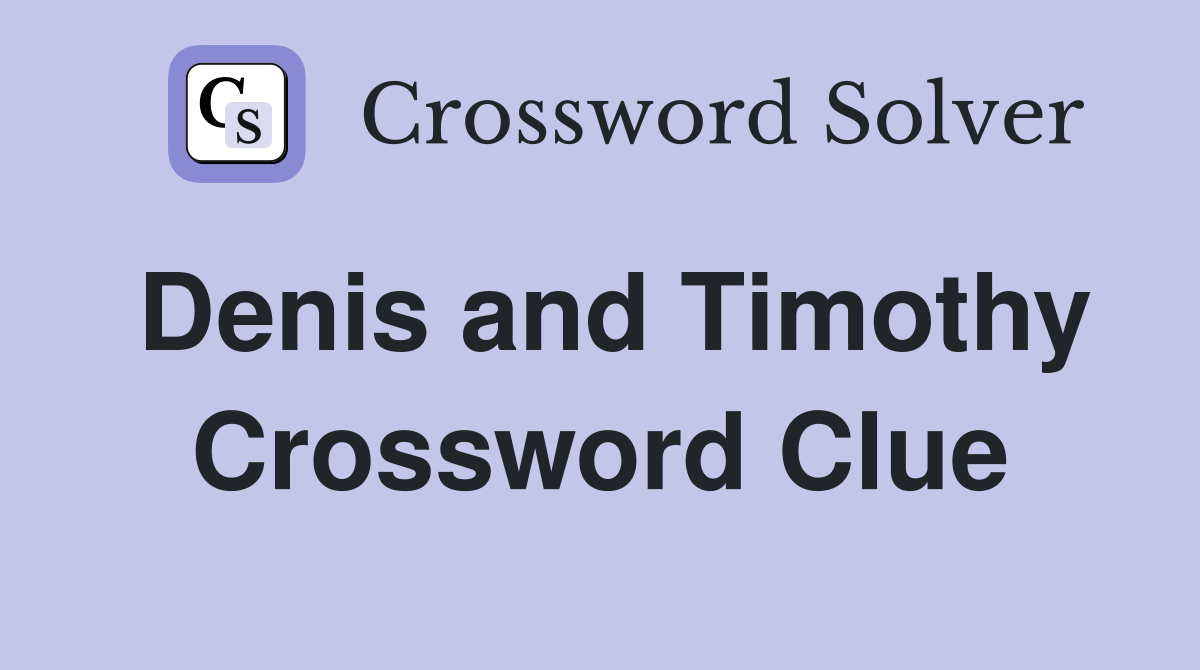Denis and Timothy Crossword Clue