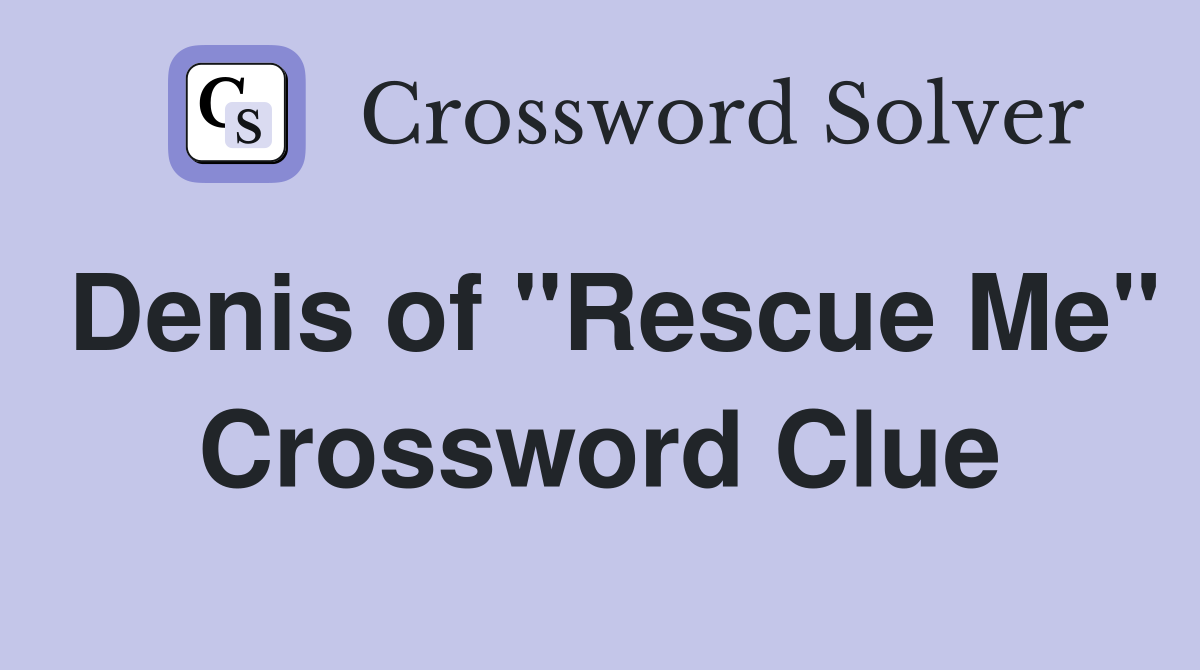 Denis of "Rescue Me" Crossword Clue