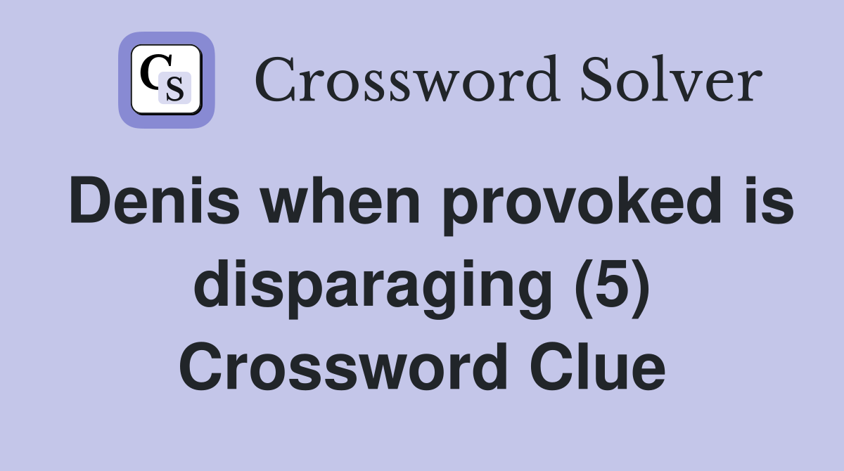 Denis when provoked is disparaging (5) Crossword Clue