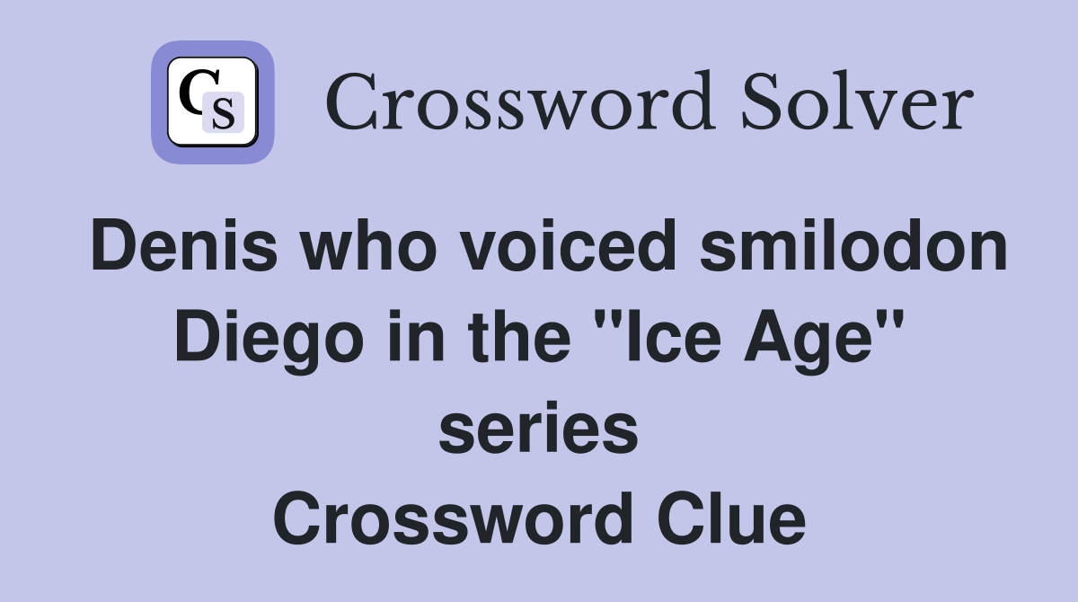 Denis who voiced smilodon Diego in the "Ice Age" series Crossword Clue