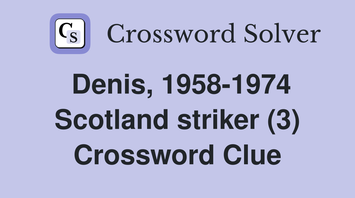 Denis, 1958-1974 Scotland striker (3) Crossword Clue