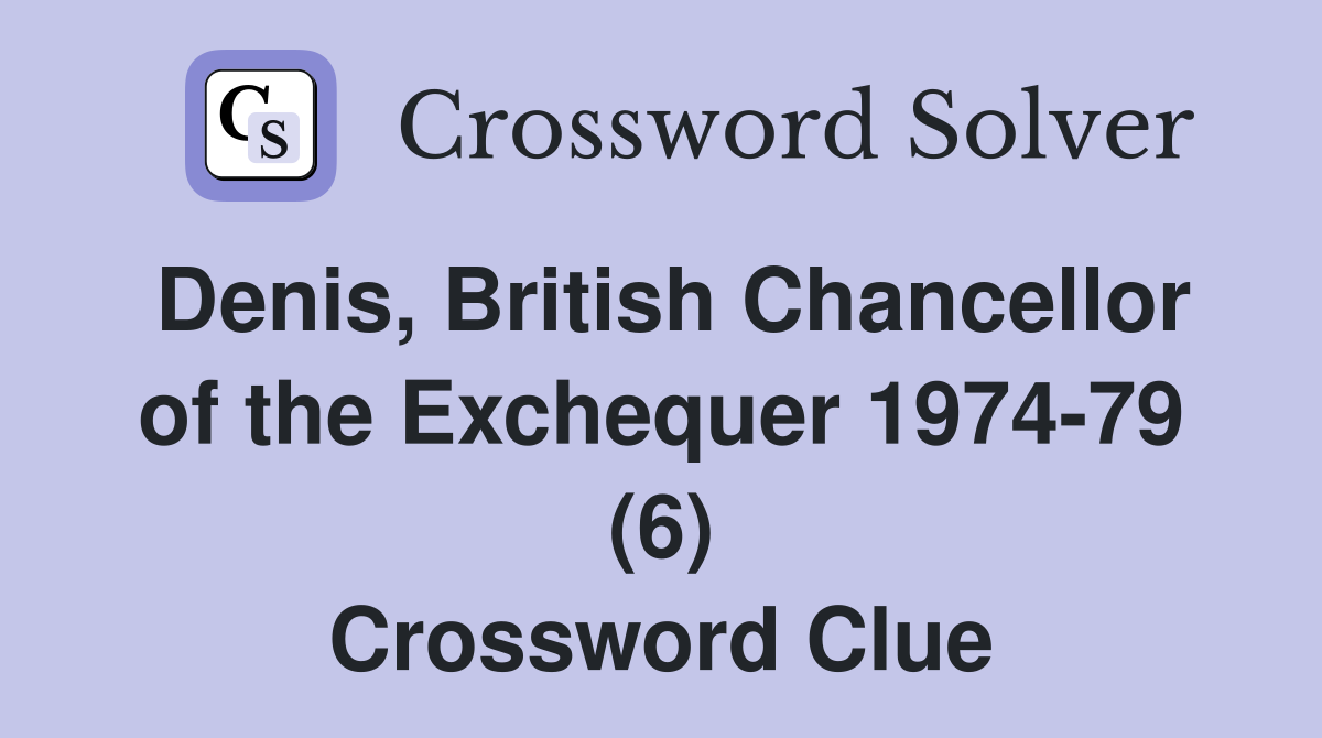 Denis, British Chancellor of the Exchequer 1974-79 (6) Crossword Clue