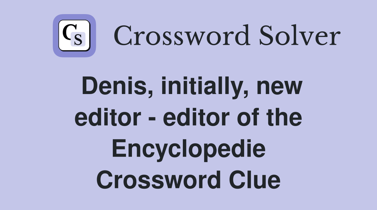 Denis, initially, new editor - editor of the Encyclopedie Crossword Clue