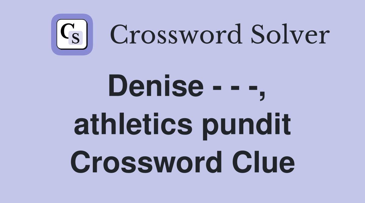 Denise - - -, athletics pundit Crossword Clue