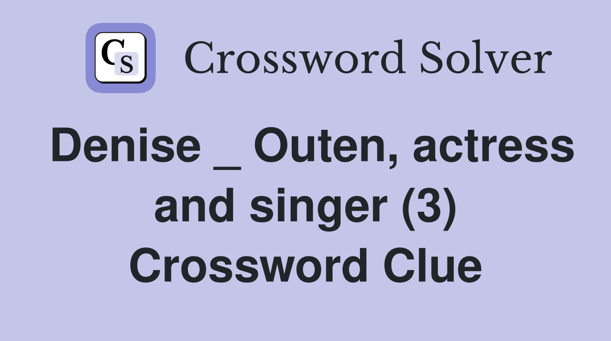 Denise _ Outen, actress and singer (3) Crossword Clue