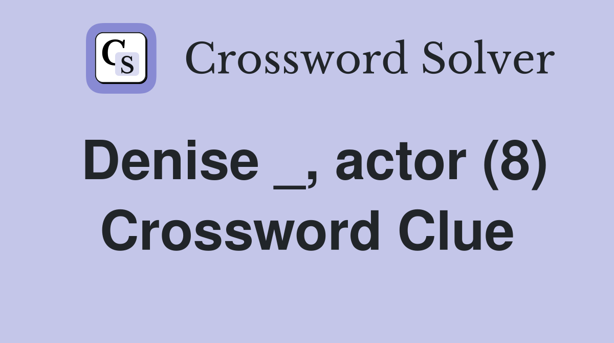 Denise _, actor (8) Crossword Clue