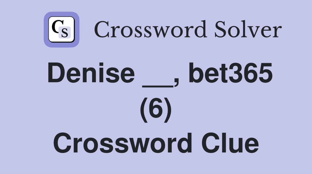 Denise __, bet365 (6) Crossword Clue