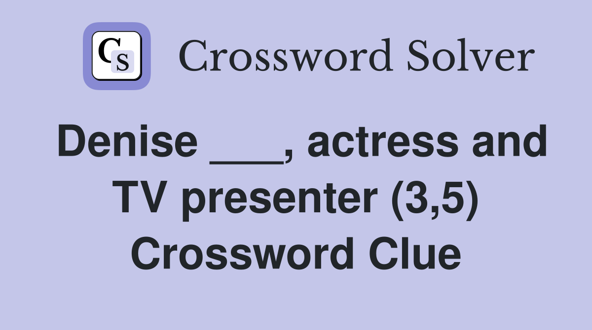 Denise ___, actress and TV presenter (3,5) Crossword Clue