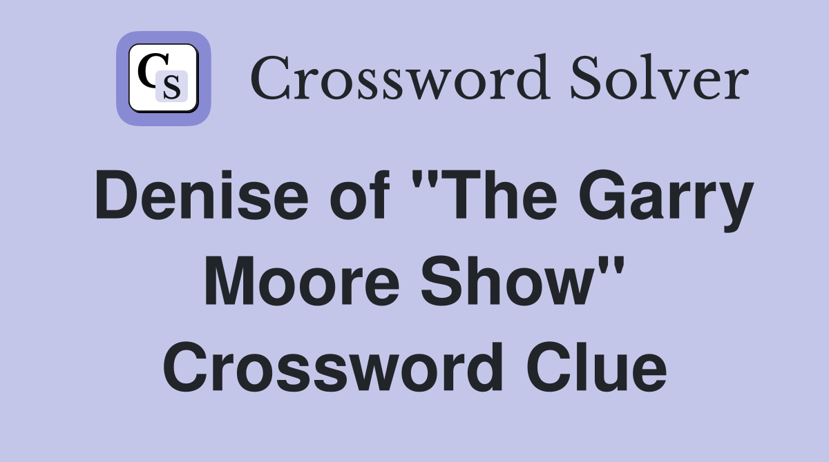 Denise of "The Garry Moore Show" Crossword Clue