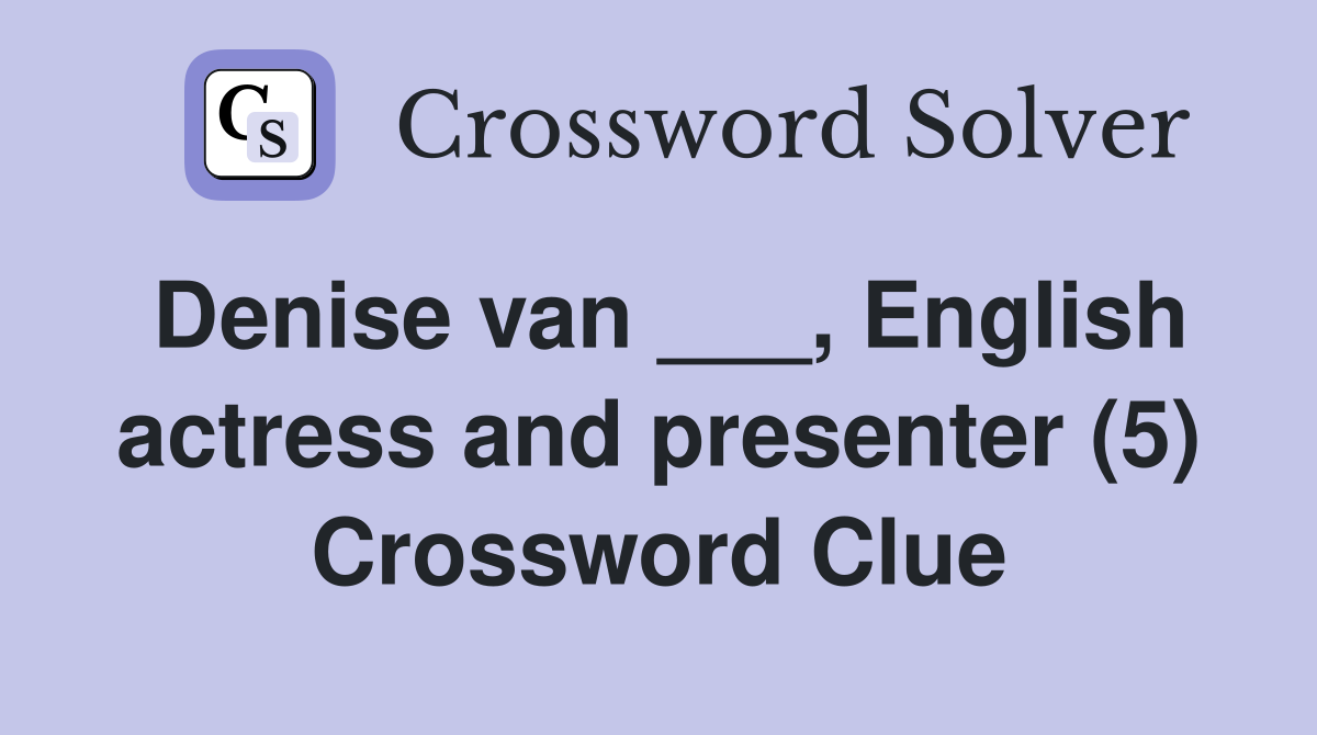 Denise van ___, English actress and presenter (5) Crossword Clue