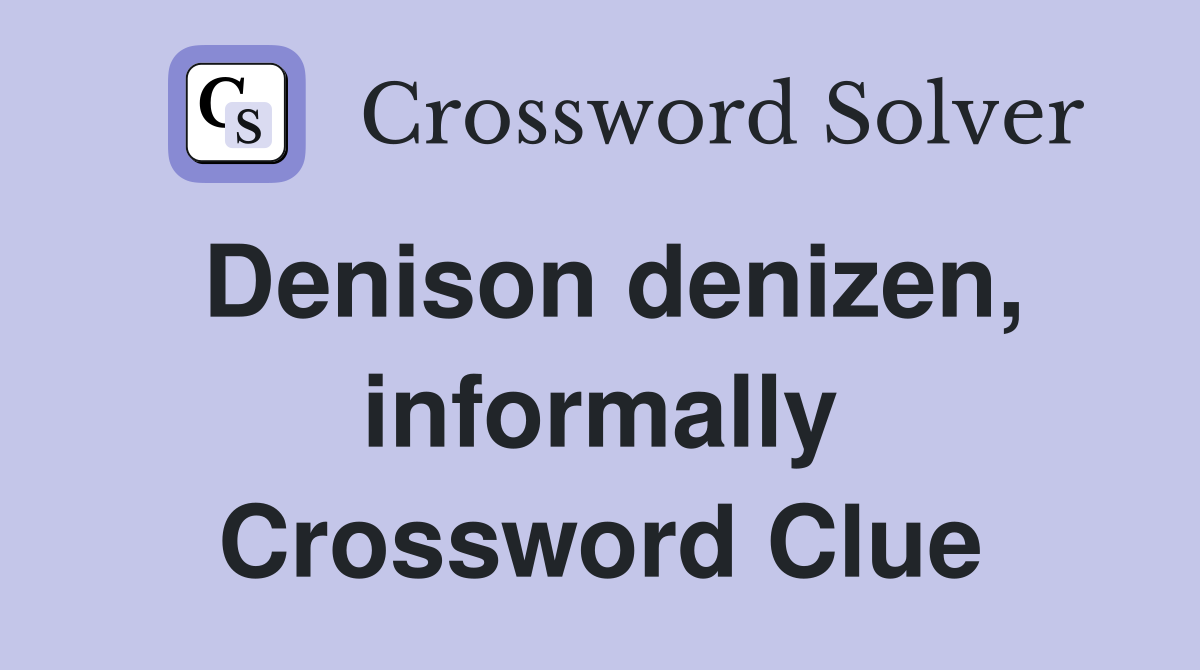 Denison denizen, informally Crossword Clue