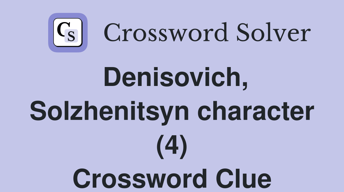 Denisovich, Solzhenitsyn character (4) Crossword Clue