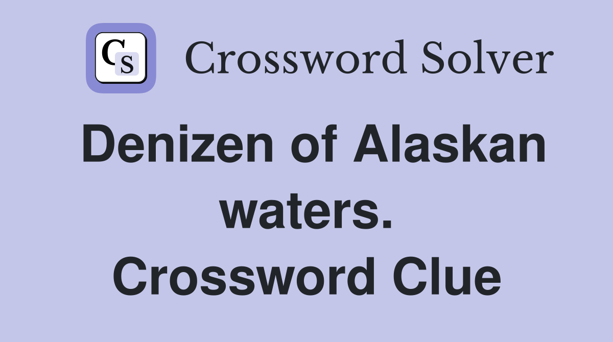 Denizen of Alaskan waters. Crossword Clue