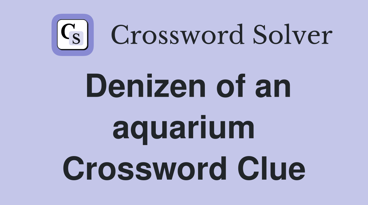 Denizen of an aquarium Crossword Clue