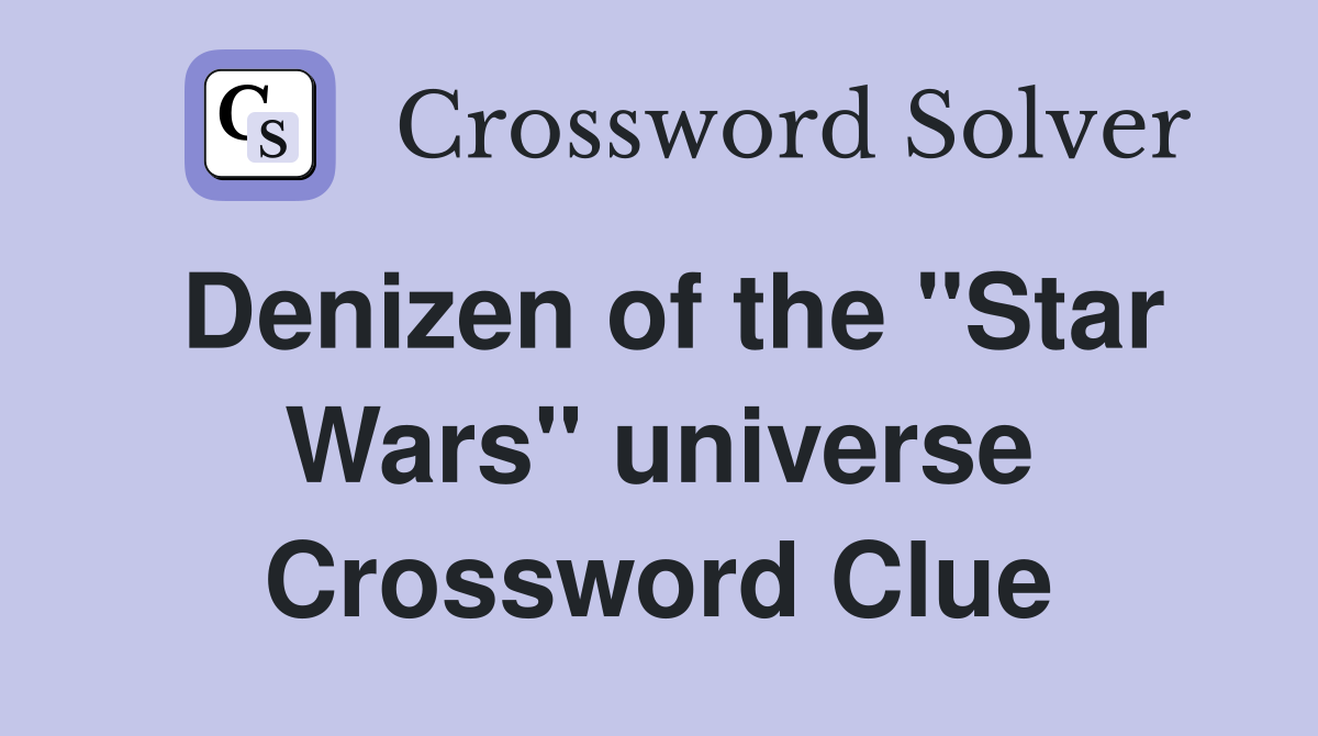 Denizen of the "Star Wars" universe Crossword Clue