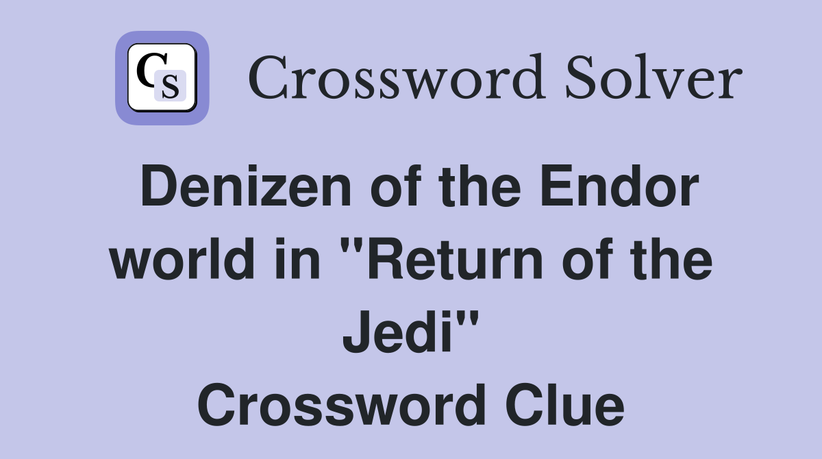 Denizen of the Endor world in "Return of the Jedi" Crossword Clue