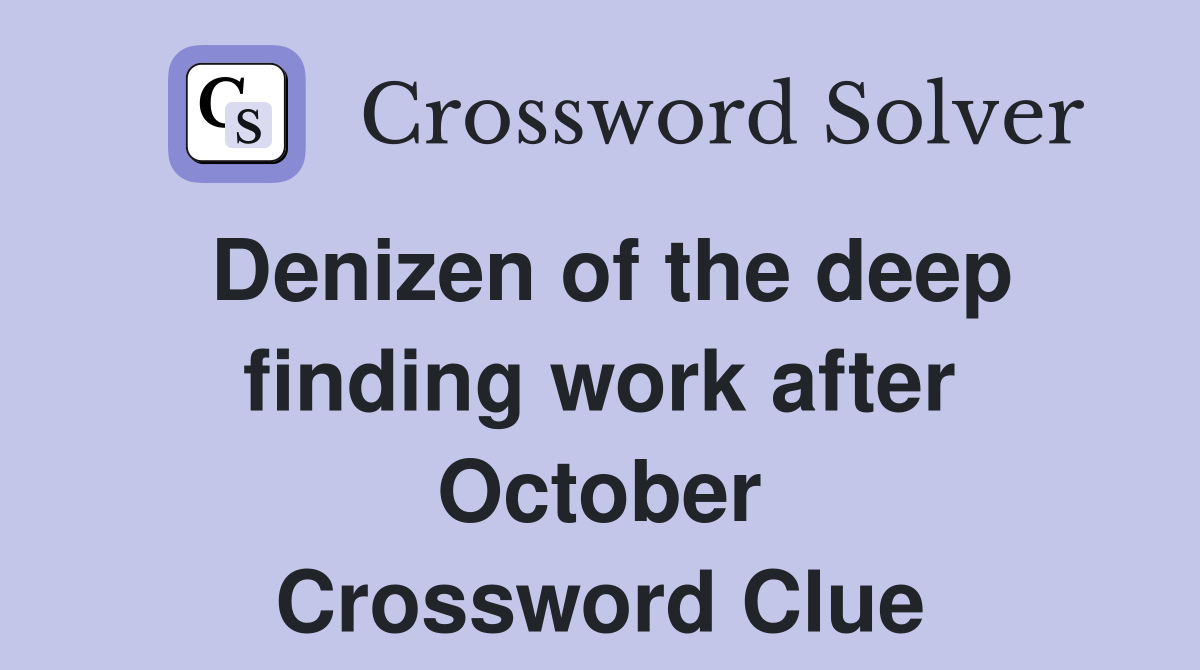 Denizen of the deep finding work after October Crossword Clue
