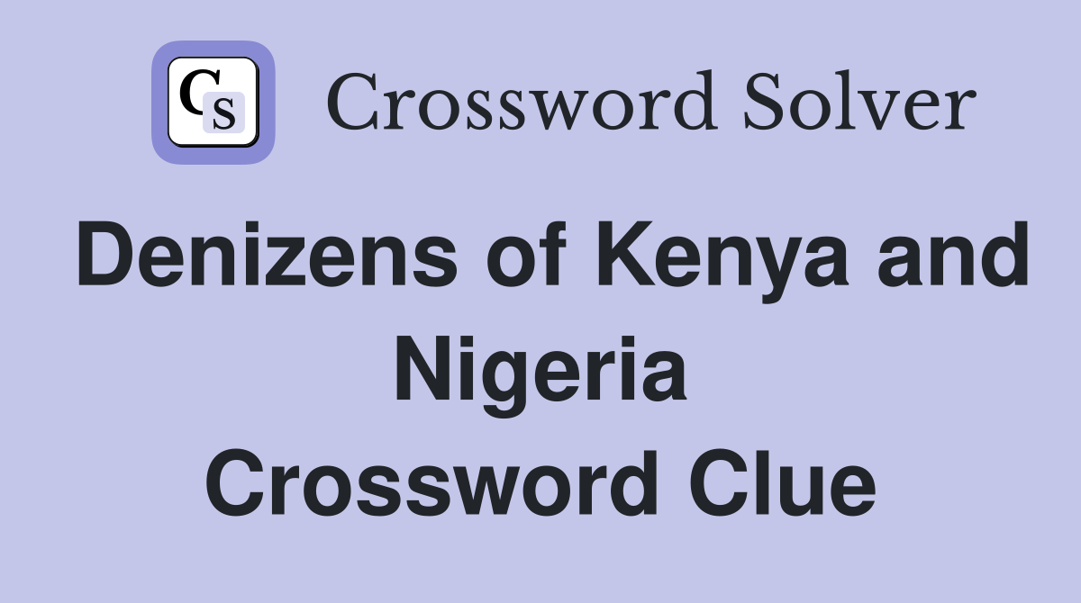 Denizens of Kenya and Nigeria Crossword Clue