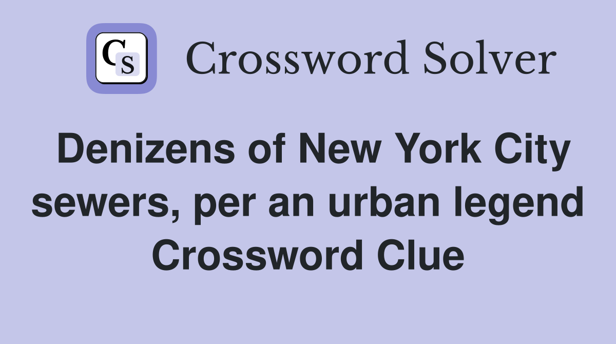 Denizens of New York City sewers, per an urban legend Crossword Clue