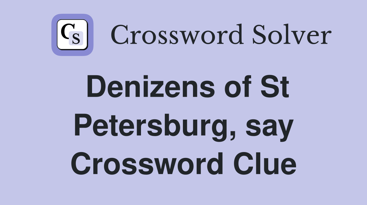Denizens of St Petersburg, say Crossword Clue