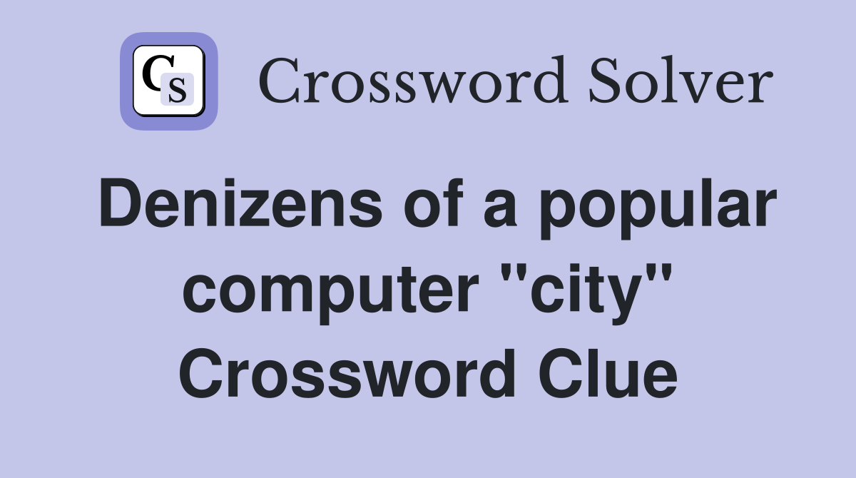 Denizens of a popular computer "city" Crossword Clue