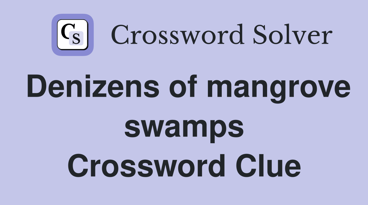 Denizens of mangrove swamps Crossword Clue