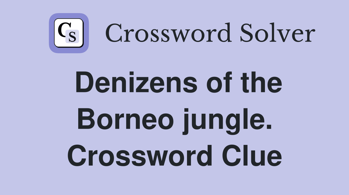 Denizens of the Borneo jungle. Crossword Clue