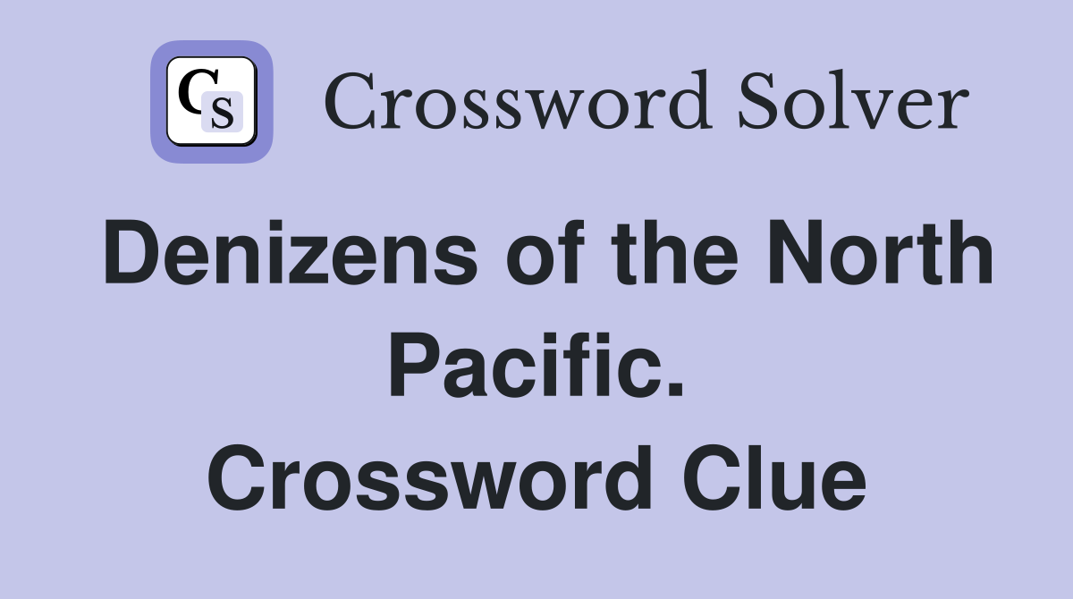 Denizens of the North Pacific. Crossword Clue
