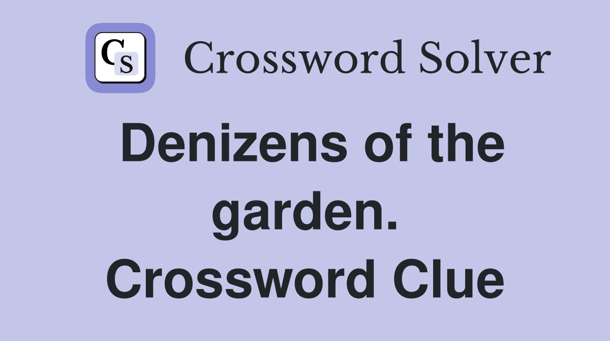 Denizens of the garden. Crossword Clue