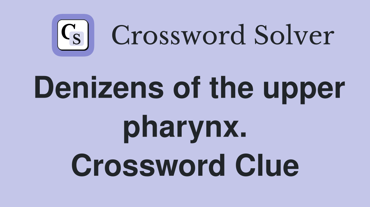 Denizens of the upper pharynx. Crossword Clue