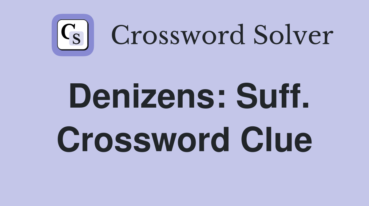 Denizens: Suff. Crossword Clue
