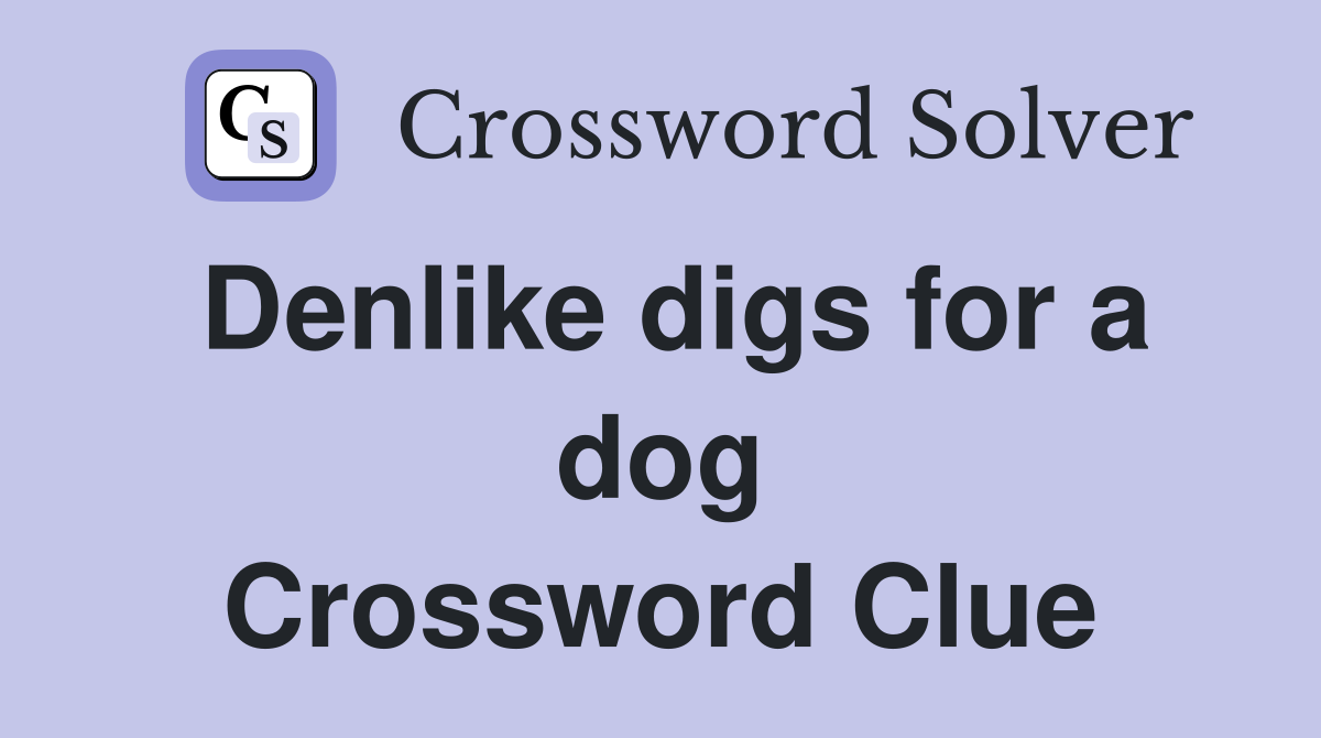 Denlike digs for a dog Crossword Clue